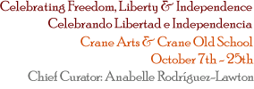 Celebrating Freedom, Liberty & Independence / Celebrando Libertad e Independencia / Crane Arts & Crane Old School / October 7th - 25th